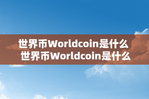 世界币Worldcoin是什么  世界币Worldcoin是什么及币世界是什么意思