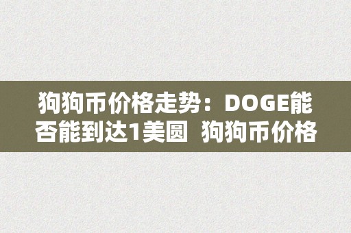 狗狗币价格走势：DOGE能否能到达1美圆  狗狗币价格走势：DOGE能否能到达1美圆及狗狗币最新价格几美圆
